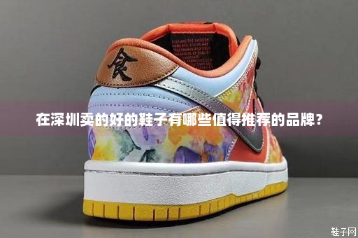 在深圳卖的好的鞋子有哪些值得推荐的品牌？