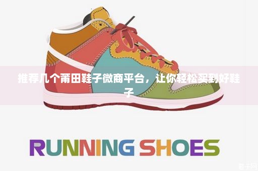 推荐几个莆田鞋子微商平台，让你轻松买到好鞋子